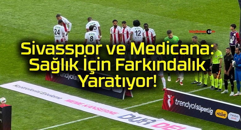 Sivasspor ve Medicana: Sağlık İçin Farkındalık Yaratıyor!