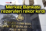 Merkez Bankası rezervleri rekor kırdı