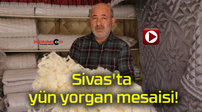 Sivas’ta yün yorgan mesaisi!