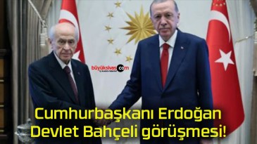 Cumhurbaşkanı Erdoğan – Devlet Bahçeli görüşmesi!