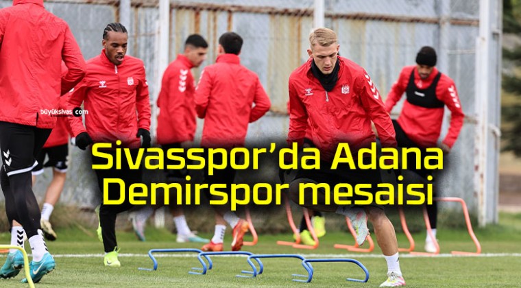 Sivasspor’da Adana Demirspor mesaisi