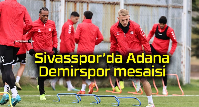 Sivasspor’da Adana Demirspor mesaisi