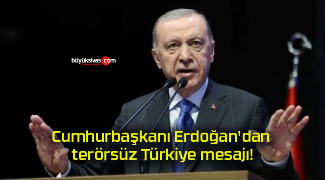 Cumhurbaşkanı Erdoğan’dan terörsüz Türkiye mesajı!