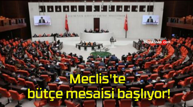 Meclis’te bütçe mesaisi başlıyor!