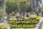 Cem Garipoğlu’nun mezarı açılıyor!