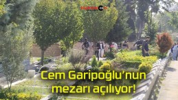 Cem Garipoğlu’nun mezarı açılıyor!