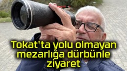 Tokat’ta yolu olmayan mezarlığa dürbünle ziyaret