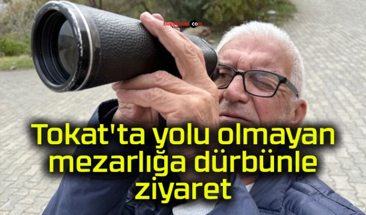 Tokat’ta yolu olmayan mezarlığa dürbünle ziyaret