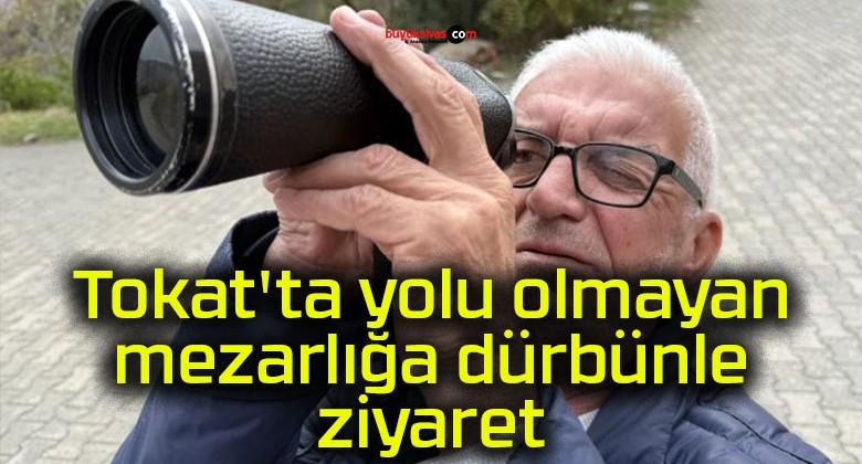 Tokat’ta yolu olmayan mezarlığa dürbünle ziyaret