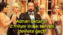 Adnan Oktar’ın 2 milyar liralık serveti devlete geçti!