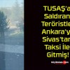 TUSAŞ’a Saldıran Teröristler Ankara’ya Sivas’tan Taksi İle Gitmiş!