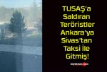 TUSAŞ’a Saldıran Teröristler Ankara’ya Sivas’tan Taksi İle Gitmiş!