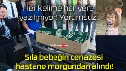 Sıla bebeğin cenazesi hastane morgundan alındı!