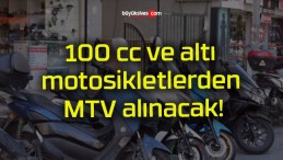 100 cc ve altı motosikletlerden MTV alınacak!