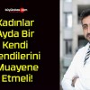 Kadınlar Ayda Bir Kendi Kendilerini Muayene Etmeli!