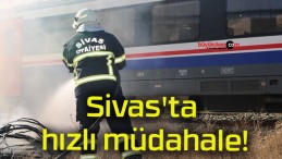 Sivas’ta hızlı müdahale!