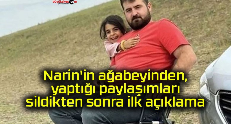 Narin’in ağabeyinden, yaptığı paylaşımları sildikten sonra ilk açıklama