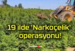 19 ilde ‘Narkoçelik’ operasyonu!