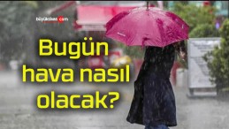 Bugün hava nasıl olacak?