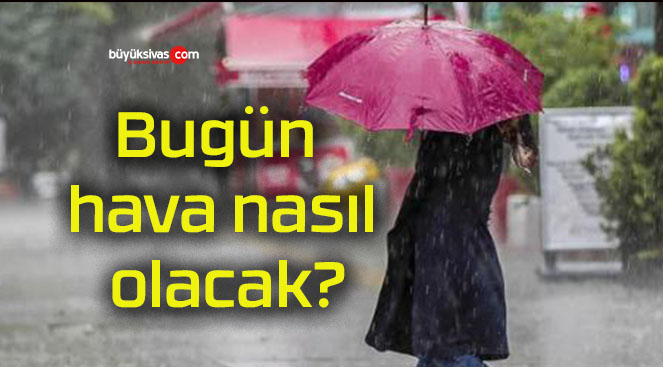 Bugün hava nasıl olacak?