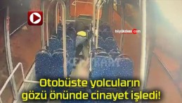 Otobüste yolcuların gözü önünde cinayet işledi!