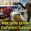 81 ilde gıda güvenliği! Denetim başladı!