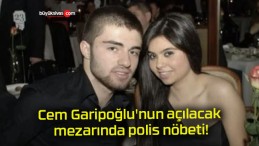 Cem Garipoğlu’nun açılacak mezarında polis nöbeti!