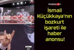 İsmail Küçükkaya’nın bozkurt işareti ile haber anonsu!