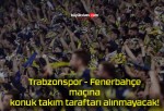 Trabzonspor – Fenerbahçe maçına konuk takım taraftarı alınmayacak!