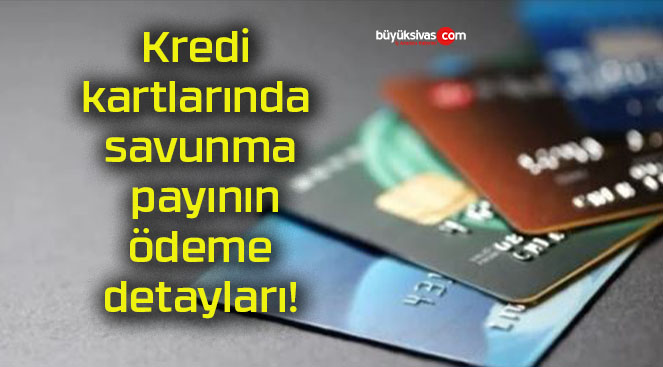 Kredi kartlarında savunma payının ödeme detayları!