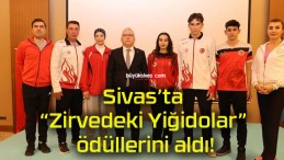 Sivas’ta “Zirvedeki Yiğidolar” ödüllerini aldı!