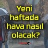 Yeni haftada hava nasıl olacak?