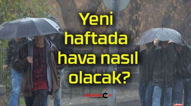 Yeni haftada hava nasıl olacak?