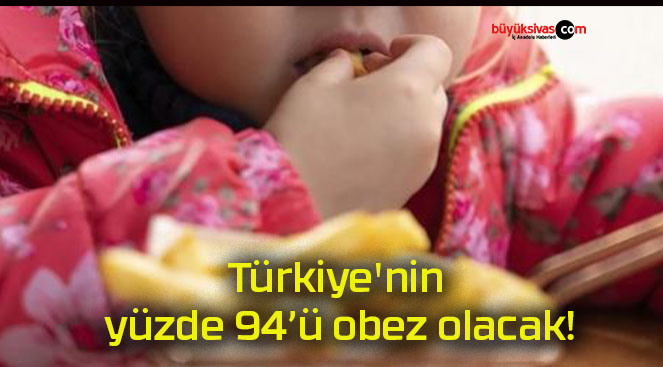 Türkiye’nin yüzde 94’ü obez olacak!