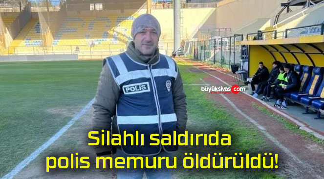 Silahlı saldırıda polis memuru öldürüldü!