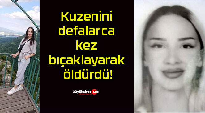 Kuzenini defalarca kez bıçaklayarak öldürdü!