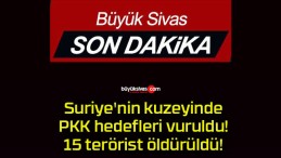 Suriye’nin kuzeyinde PKK hedefleri vuruldu! 15 terörist öldürüldü!