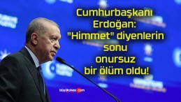 Cumhurbaşkanı Erdoğan: “Himmet” diyenlerin sonu onursuz bir ölüm oldu!