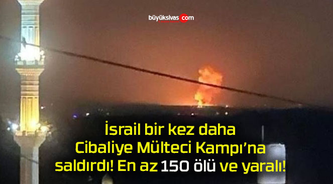 İsrail bir kez daha Cibaliye Mülteci Kampı’na saldırdı! En az 150 ölü ve yaralı!