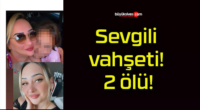 Sevgili vahşeti! 2 ölü!