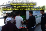 Banyoda korkunç ölüm! 55 yaşındaki şahıs banyoda kanlar içerisinde ölü bulundu!