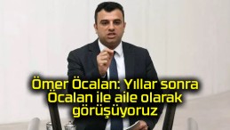 Ömer Öcalan: Yıllar sonra Öcalan ile aile olarak görüşüyoruz