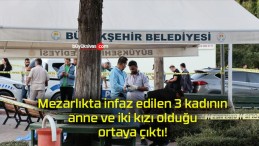 Mezarlıkta infaz edilen 3 kadının anne ve iki kızı olduğu ortaya çıktı!