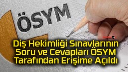 Diş Hekimliği Sınavlarının Soru ve Cevapları ÖSYM Tarafından Erişime Açıldı