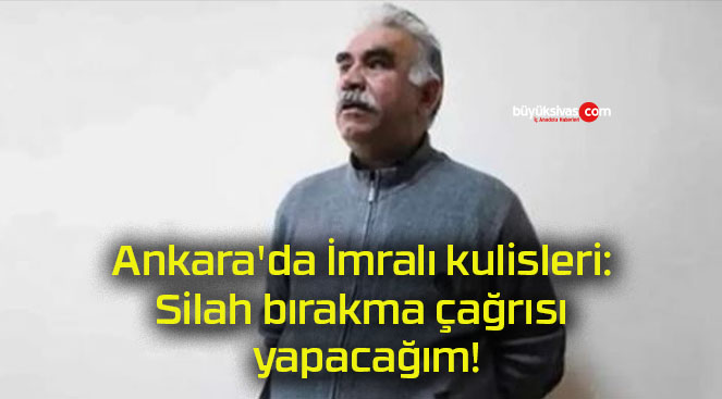 Ankara’da İmralı kulisleri: Silah bırakma çağrısı yapacağım!