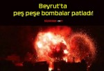 Beyrut’ta peş peşe bombalar patladı!