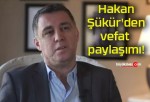 Hakan Şükür’den vefat paylaşımı!