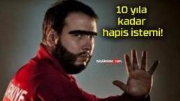 10 yıla kadar hapis istemi!