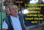 5 ismin içinde kayboldu! Kendini bulmak için tespit davası açtı!