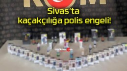 Sivas’ta kaçakçılığa polis engeli!